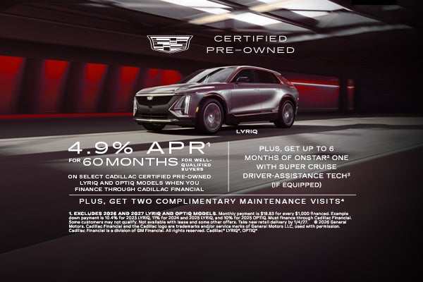 Select Cadillac Certified Pre-Owned LYRIQ and OPTIQ Models. 4.9% APR for 60 Months.